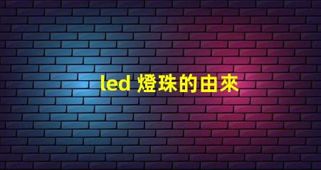 led 燈珠的由來